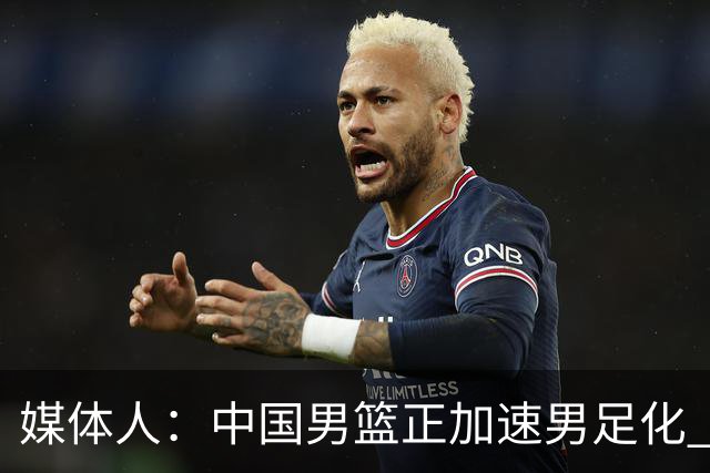 媒体人：中国男篮正加速男足化 和现代打法脱轨 非郭士强一人之过